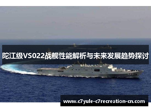 陀江级VS022战舰性能解析与未来发展趋势探讨